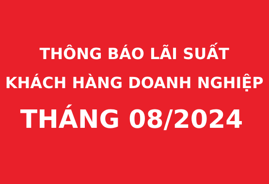 Thông báo lãi suất cho khách hàng doanh nghiệp 08/2024