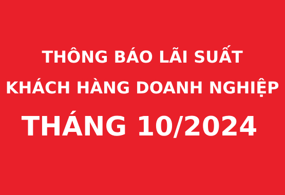 Thông báo lãi suất cho khách hàng doanh nghiệp 10/2024